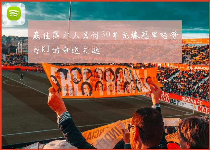 最佳第六人为何30年无缘冠军哈登与KJ的命运之谜