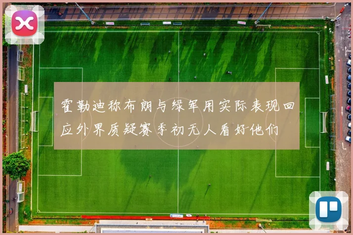 霍勒迪称布朗与绿军用实际表现回应外界质疑赛季初无人看好他们
